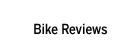 Bike Reviews